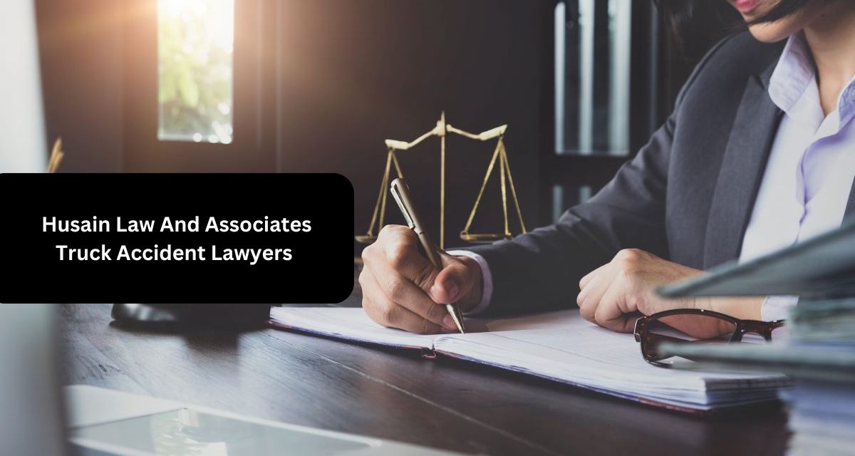 Husain Law And Associates Truck Accident Lawyers